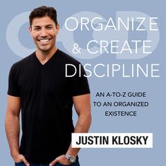 Organize and Create Discipline: An A-to-Z Guide to an Organized Existence Audiobook, by Justin Klosky
