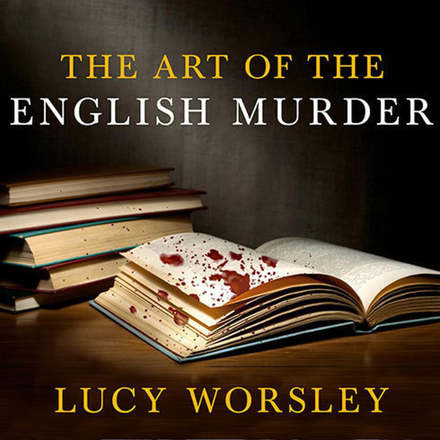 The Art of the English Murder: From Jack the Ripper and Sherlock Holmes to Agatha Christie and Alfred Hitchcock Audiobook, by Lucy Worsley