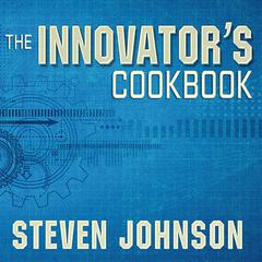 The Innovators Cookbook: Essentials for Inventing What Is Next Audiobook, by Steven Johnson