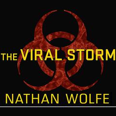 The Viral Storm: The Dawn of a New Pandemic Age Audiobook, by Nathan Wolfe