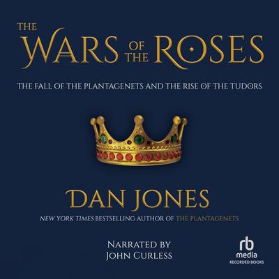 The Wars of the Roses: The Fall of the Plantagenets and the Rise of the Tudors Audiobook, by Dan Jones