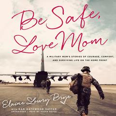 Be Safe, Love Mom: A Military Mom’s Stories of Courage, Comfort, and Surviving Life on the Home Front Audiobook, by Elaine  Lowry Brye