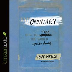 Ordinary: How to Turn the World Upside Down Audiobook, by Tony Merida