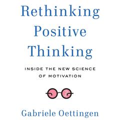 Rethinking Positive Thinking: Inside the New Science of Motivation Audiobook, by Gabriele Oettingen