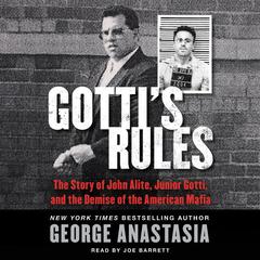 Gotti's Rules: The Story of John Alite, Junior Gotti, and the Demise of the American Mafia Audiobook, by George Anastasia