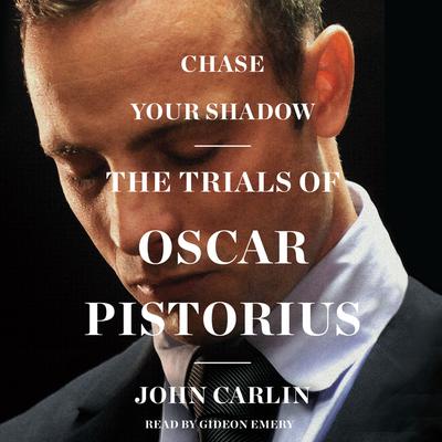 Chase Your Shadow: The Trials of Oscar Pistorius Audiobook, by John Carlin