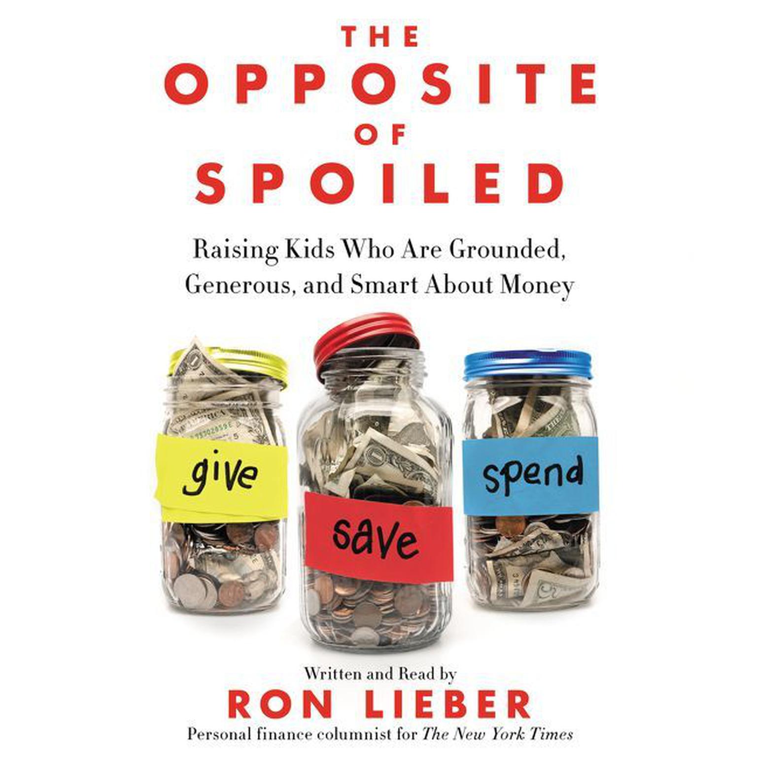The Opposite of Spoiled: Raising Kids Who Are Grounded, Generous, and Smart About Money Audiobook, by Ron Lieber