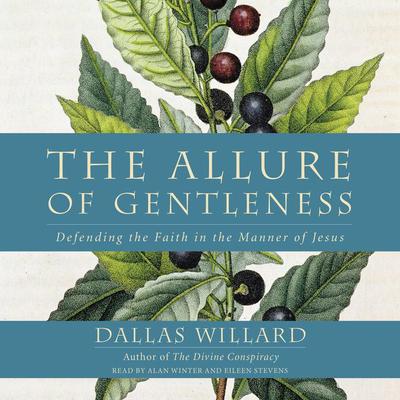 The Allure of Gentleness: Defending the Faith in the Manner of Jesus Audiobook, by Dallas Willard