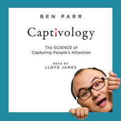 Captivology: The Science of Capturing Peoples Attention Audiobook, by Ben Parr