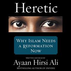 Heretic: Why Islam Needs a Reformation Now Audiobook, by Ayaan Hirsi Ali