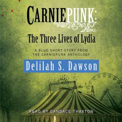 Carniepunk: The Three Lives of Lydia: A BLUD Short Story Audiobook, by Delilah S. Dawson
