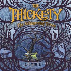 The Thickety #2: The Whispering Trees Audiobook, by J. A. White