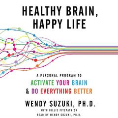 Healthy Brain, Happy Life: A Personal Program to Activate Your Brain and Do Everything Better Audiobook, by Wendy Suzuki