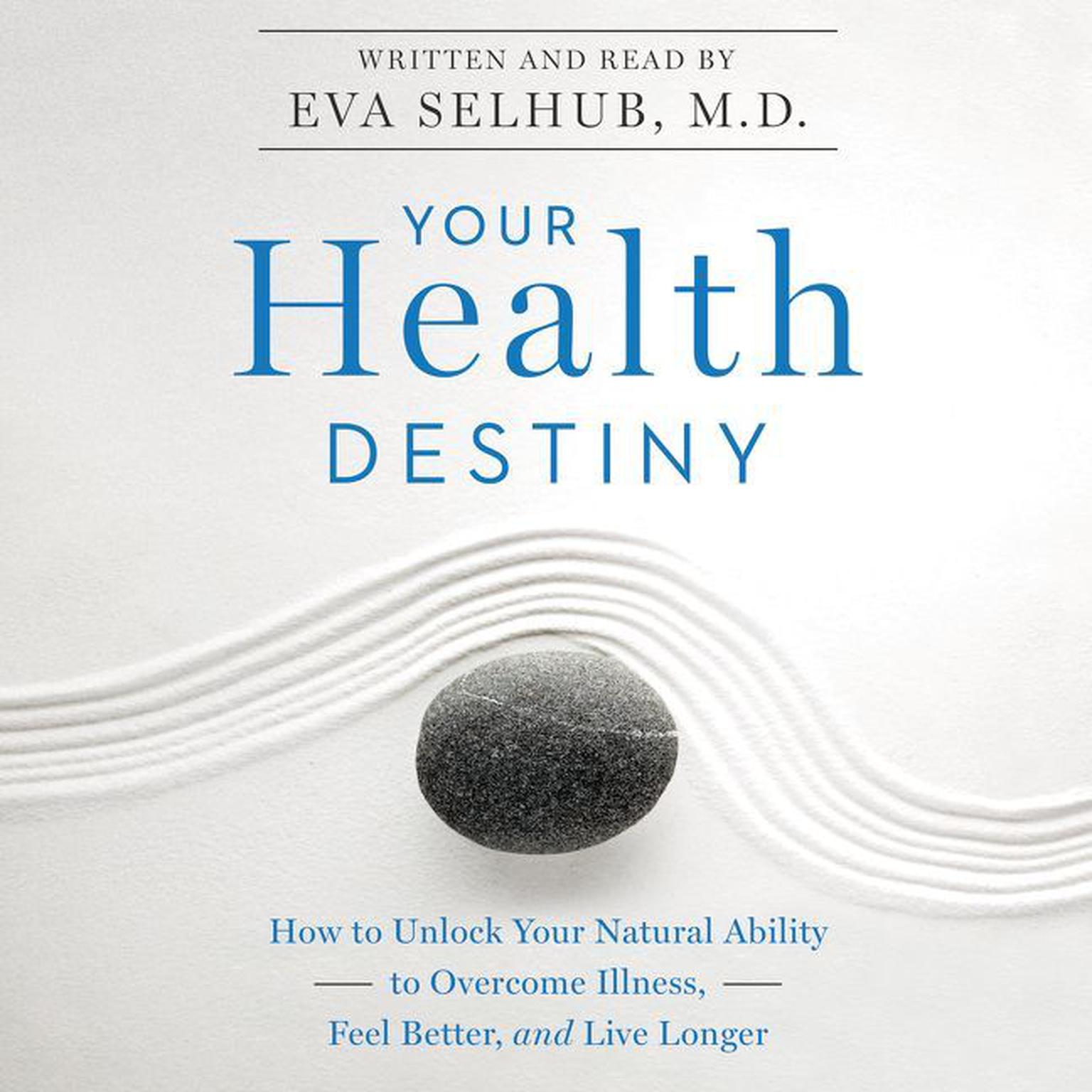 Your Health Destiny: How to Unlock Your Natural Ability to Overcome Illness, Feel Better, and Live Longer Audiobook, by Eva M. Selhub