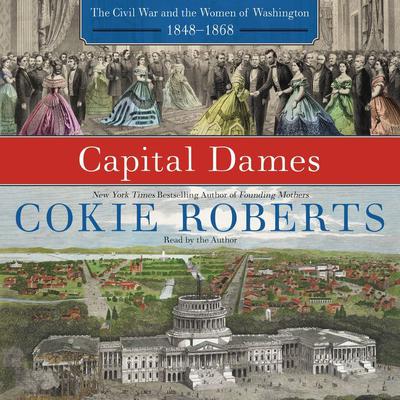 Capital Dames: The Civil War and the Women of Washington, 1848-1868 Audiobook, by Cokie Roberts