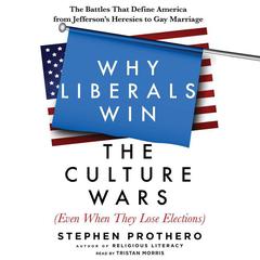 Why Liberals Win the Culture Wars (Even When They Lose Elections): The Battles That Define America from Jefferson's Heresies to Gay Marriage Audiobook, by Stephen Prothero