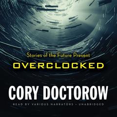 Overclocked: Stories of the Future Present Audiobook, by Cory Doctorow