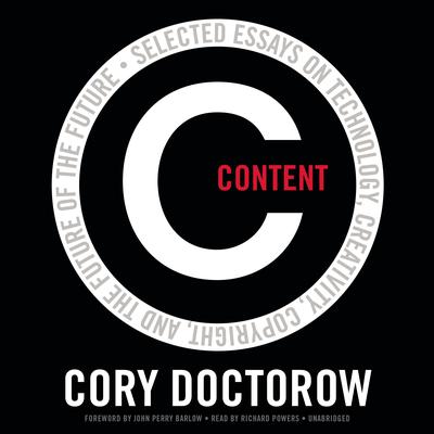 Content : Selected Essays on Technology, Creativity, Copyright, and the Future of the Future Audiobook, by Cory Doctorow
