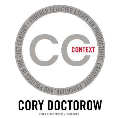 Context : Further Selected Essays on Productivity, Creativity,Parenting, and Politics in the 21st Century Audiobook, by Cory Doctorow