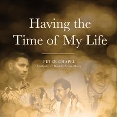 Having the Time of My Life Audiobook, by Peter Chapel