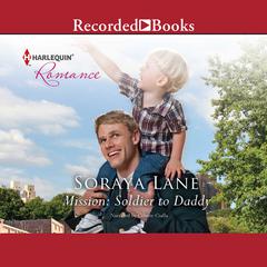 Mission: Soldier to Daddy Audiobook, by Soraya Lane