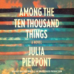 Among the Ten Thousand Things: A Novel Audiobook, by Julia Pierpont