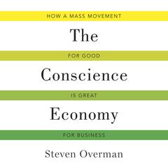 The Conscience Economy: How a Mass Movement for Good Is Great for Business Audiobook, by Steven Overman