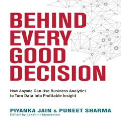 Behind Every Good Decision: How Anyone Can Use Business Analytics to Turn Data into Profitable Insight Audiobook, by Piyanka Jain