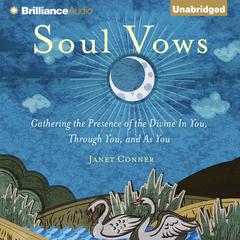 Soul Vows: Gathering the Presence of the Divine In You, Through You, and As You Audiobook, by Janet Conner