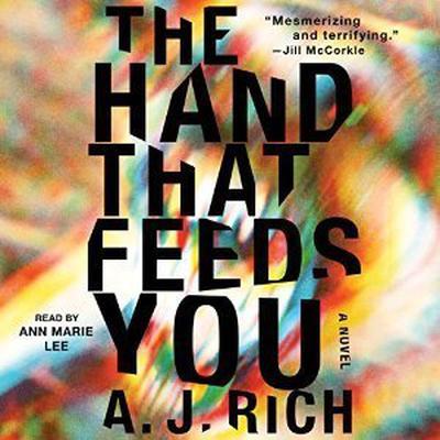 The Hand That Feeds You: A Novel Audiobook, by A. J. Rich
