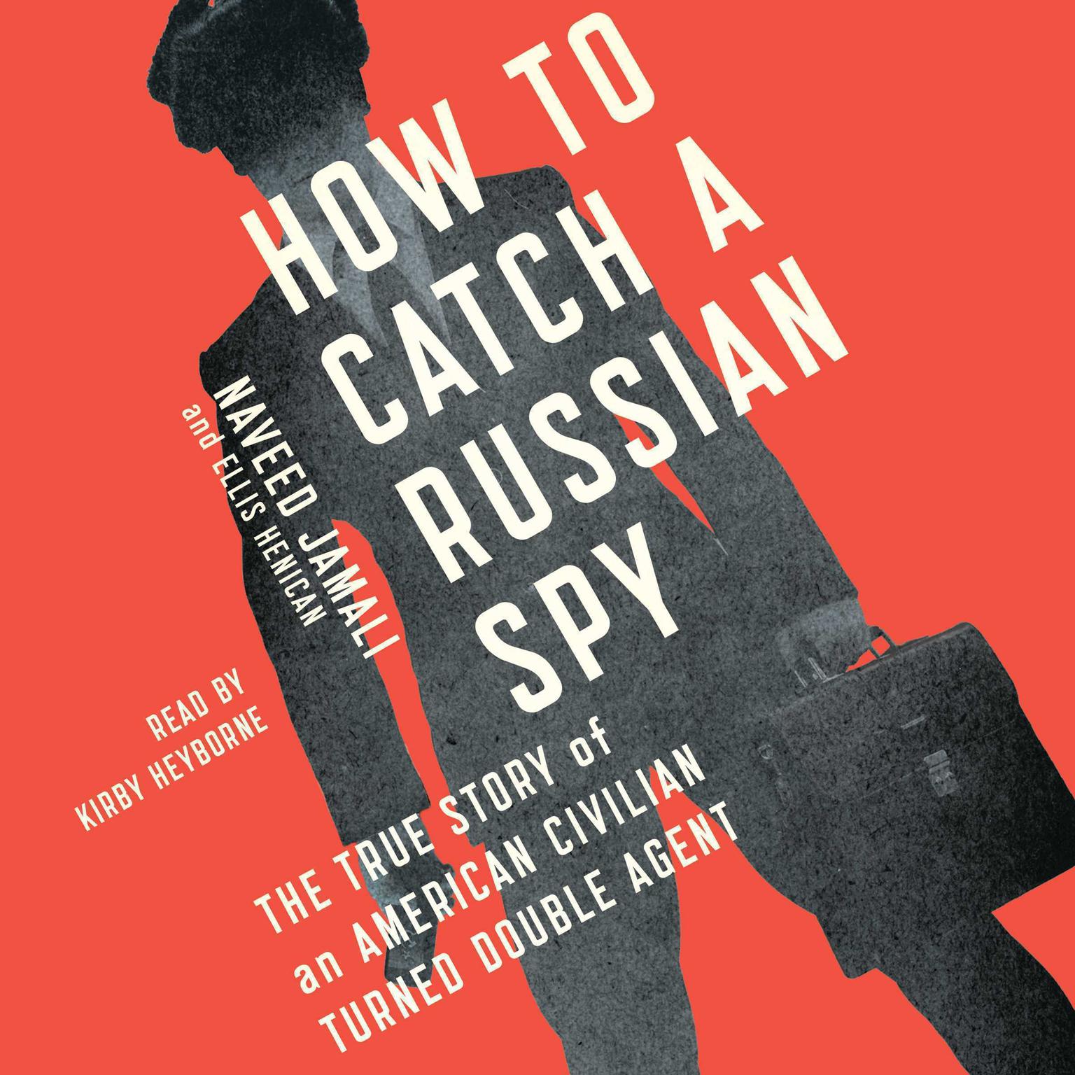How to Catch a Russian Spy: The True Story of an American Civilian Turned Self-taught Double Agent Audiobook, by Naveed Jamali