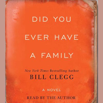 Did You Ever Have a Family: A Novel Audiobook, by Bill Clegg