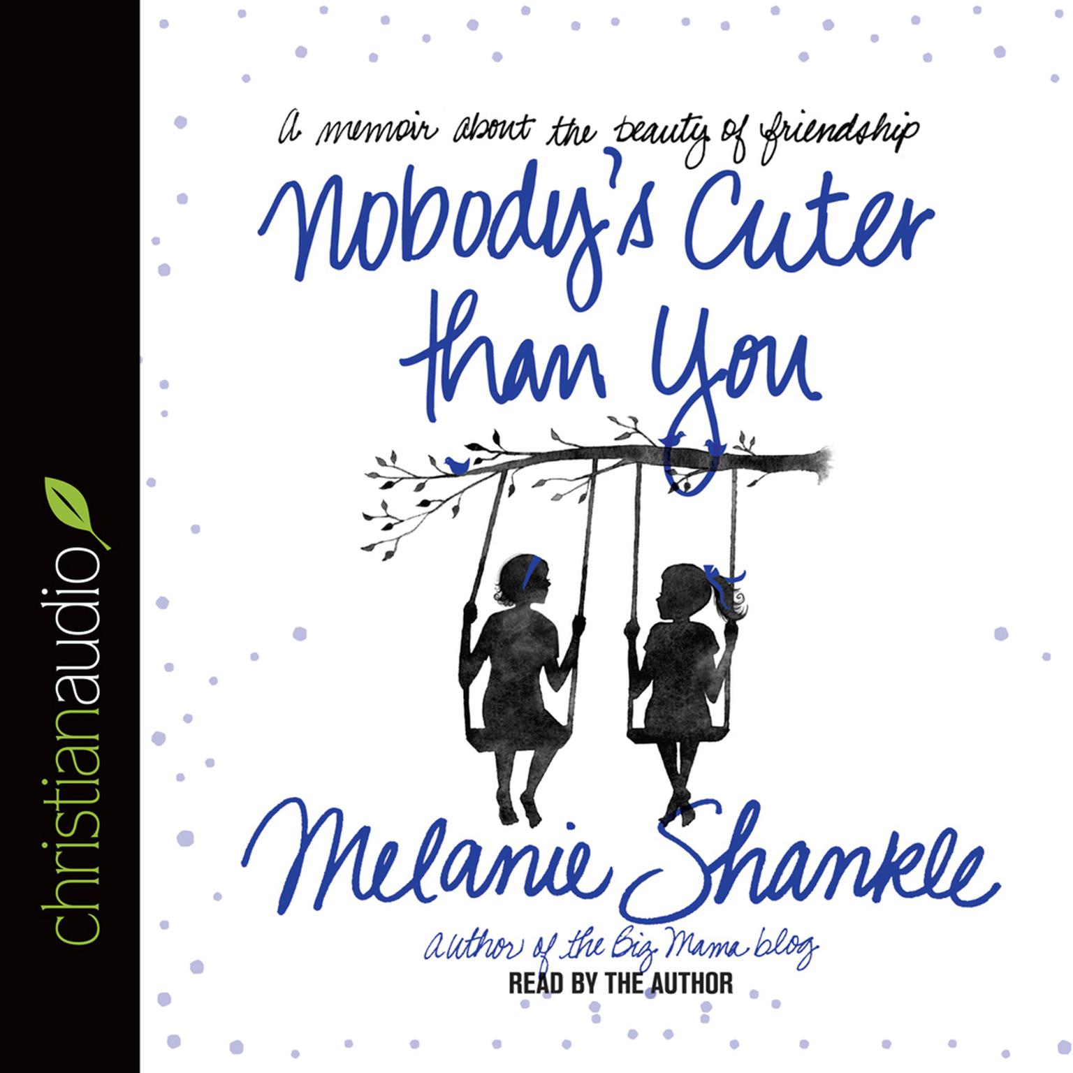 Nobodys Cuter than You: A Memoir about the Beauty of Friendship Audiobook, by Melanie Shankle