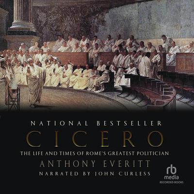 Cicero: The Life and Times of Rome’s Greatest Politician Audiobook, by Anthony Everitt