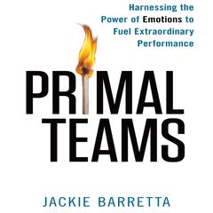 Primal Teams: Harnessing the Power of Emotions to Fuel Extraordinary Performance Audiobook, by Jackie Barretta