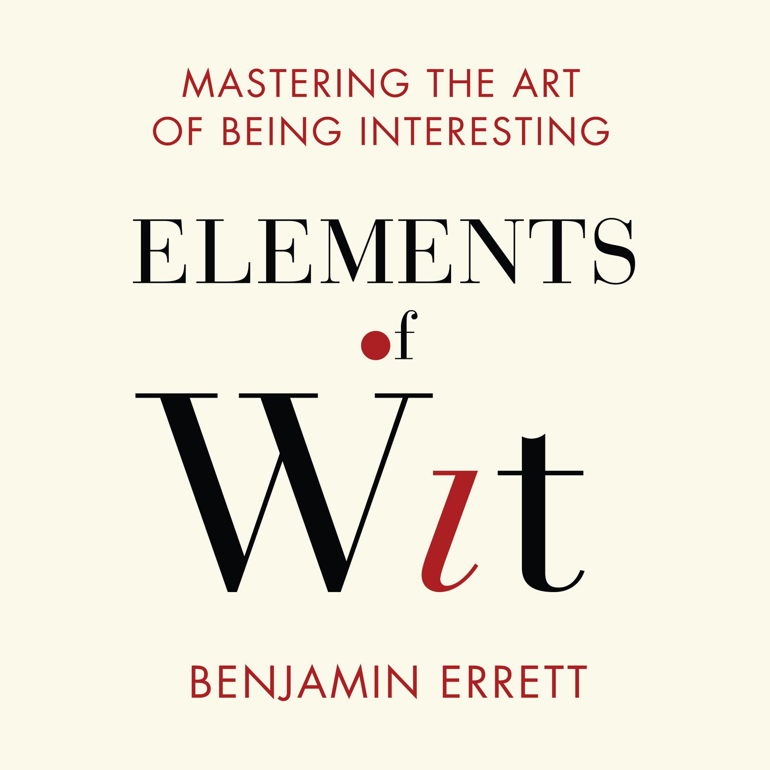 Elements of Wit: Mastering the Art of Being Interesting Audiobook, by Benjamin Errett