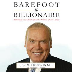Barefoot to Billionaire: Reflections on a Lifes Work and a Promise to Cure Cancer Audiobook, by Jon M.  Huntsman