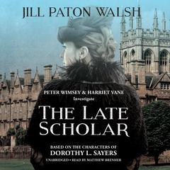 The Late Scholar: The New Lord Peter Wimsey / Harriet Vane Mystery Audiobook, by Jill Paton Walsh