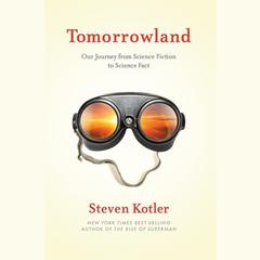 Tomorrowland: Our Journey from Science Fiction to Science Fact Audiobook, by Steven Kotler