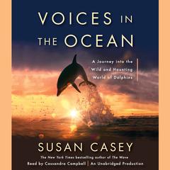Voices in the Ocean: A Journey into the Wild and Haunting World of Dolphins Audiobook, by Susan Casey