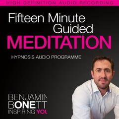 Fifteen Minute Guided Meditation—Deeply Relax the Body and Mind Audiobook, by Benjamin  Bonetti