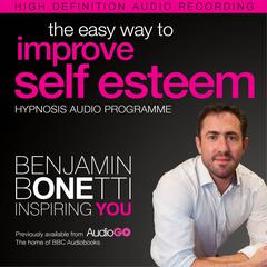 The Easy Way to Improve Self Esteem with Hypnosis Audiobook, by Benjamin  Bonetti