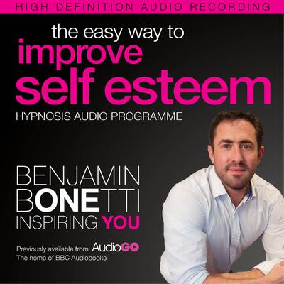 The Easy Way to Improve Self Esteem with Hypnosis Audiobook, by Benjamin  Bonetti