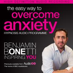 The Easy Way to Overcome Anxiety with Hypnosis Audiobook, by Benjamin  Bonetti