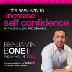 The Easy Way to Increase Self-Confidence with Hypnosis Audiobook, by Benjamin  Bonetti