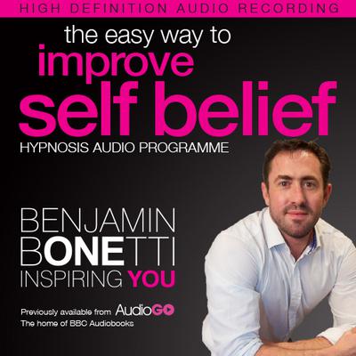 The Easy Way to Improve Self Belief with Hypnosis Audiobook, by Benjamin  Bonetti