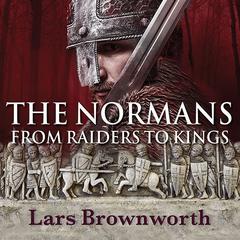 The Normans: From Raiders to Kings Audiobook, by Lars Brownworth