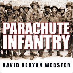 Parachute Infantry: An American Paratrooper's Memoir of D-Day and the Fall of the Third Reich Audiobook, by David Kenyon Webster