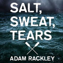 Salt, Sweat, Tears: The Men Who Rowed the Oceans Audiobook, by Adam Rackley