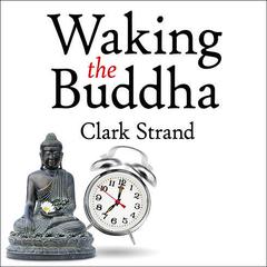 Waking the Buddha: How the Most Dynamic and Empowering Buddhist Movement in History Is Changing Our Concept of Religion Audiobook, by 